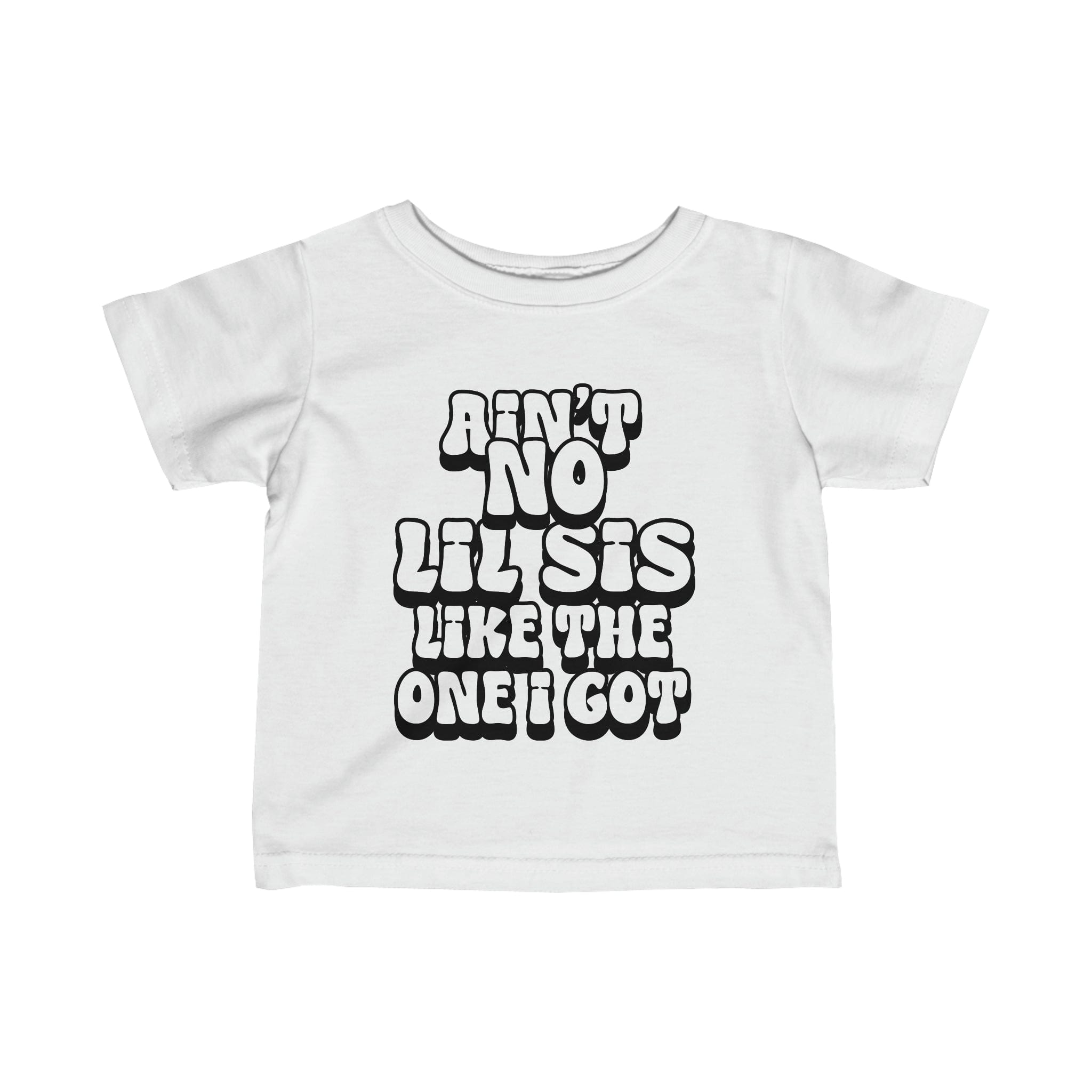 Ain't No lil Sis like the one I got Infant Tee 6-24M