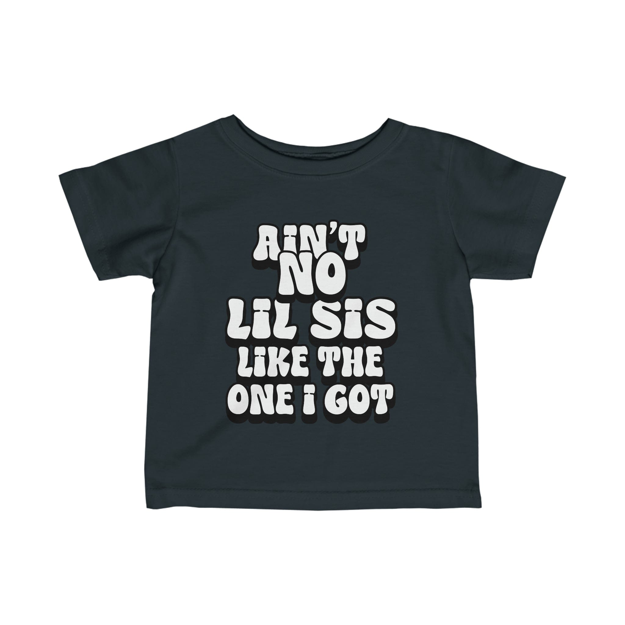 Ain't No lil Sis like the one I got Infant Tee 6-24M