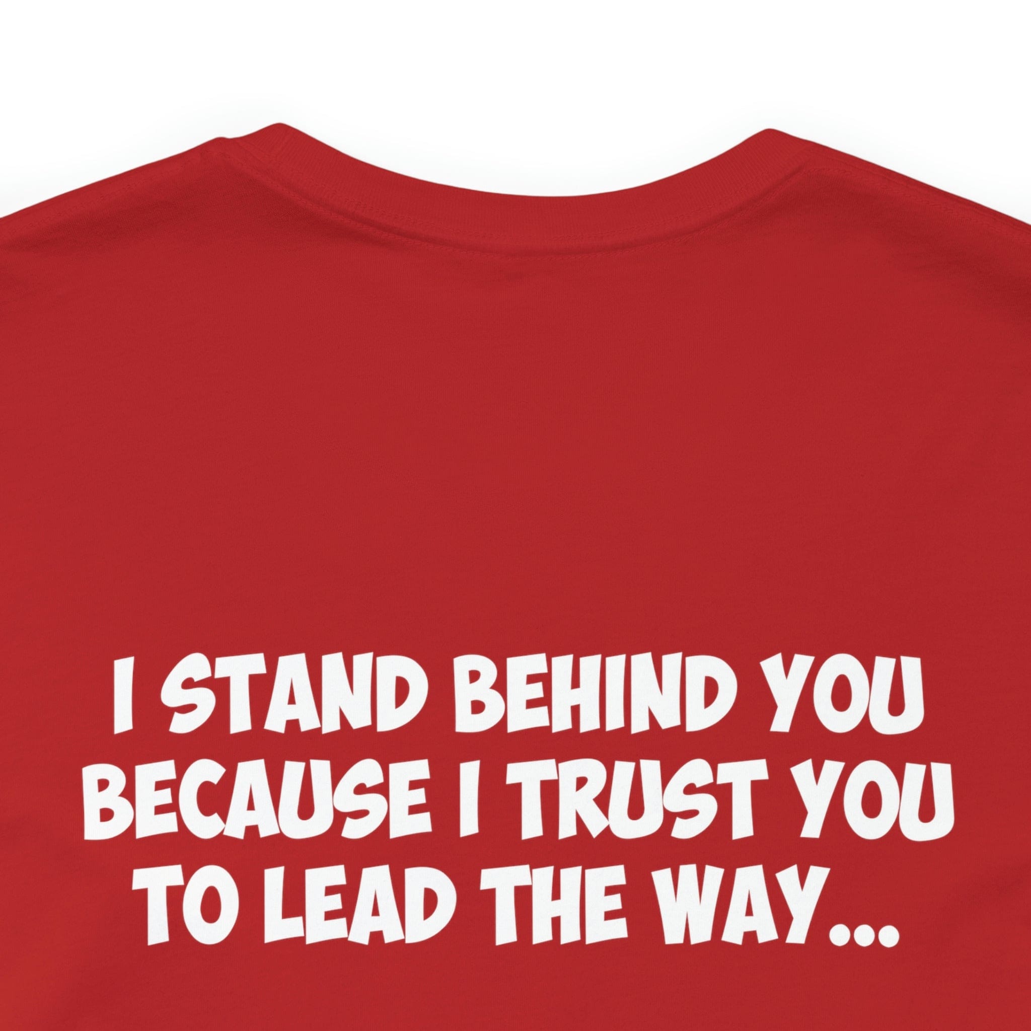 I Stand Behind You Because I Trust You To Lead The Way...