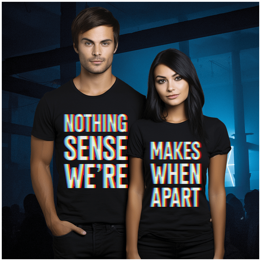 Nothing Makes Sense When We're Apart | Trippy Couples Shirts