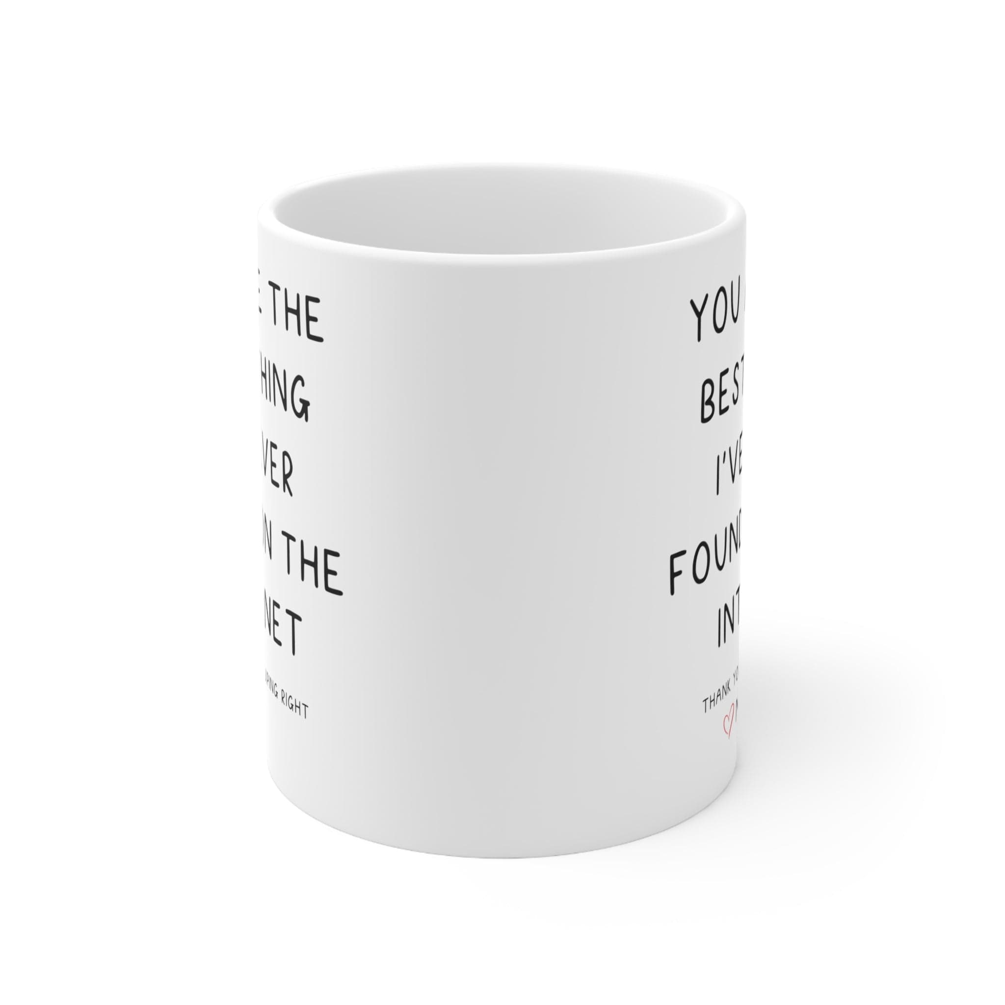 You Are The Best Thing I've ever found on the internet personalized - valentine's day gift Ceramic Mug 11oz
