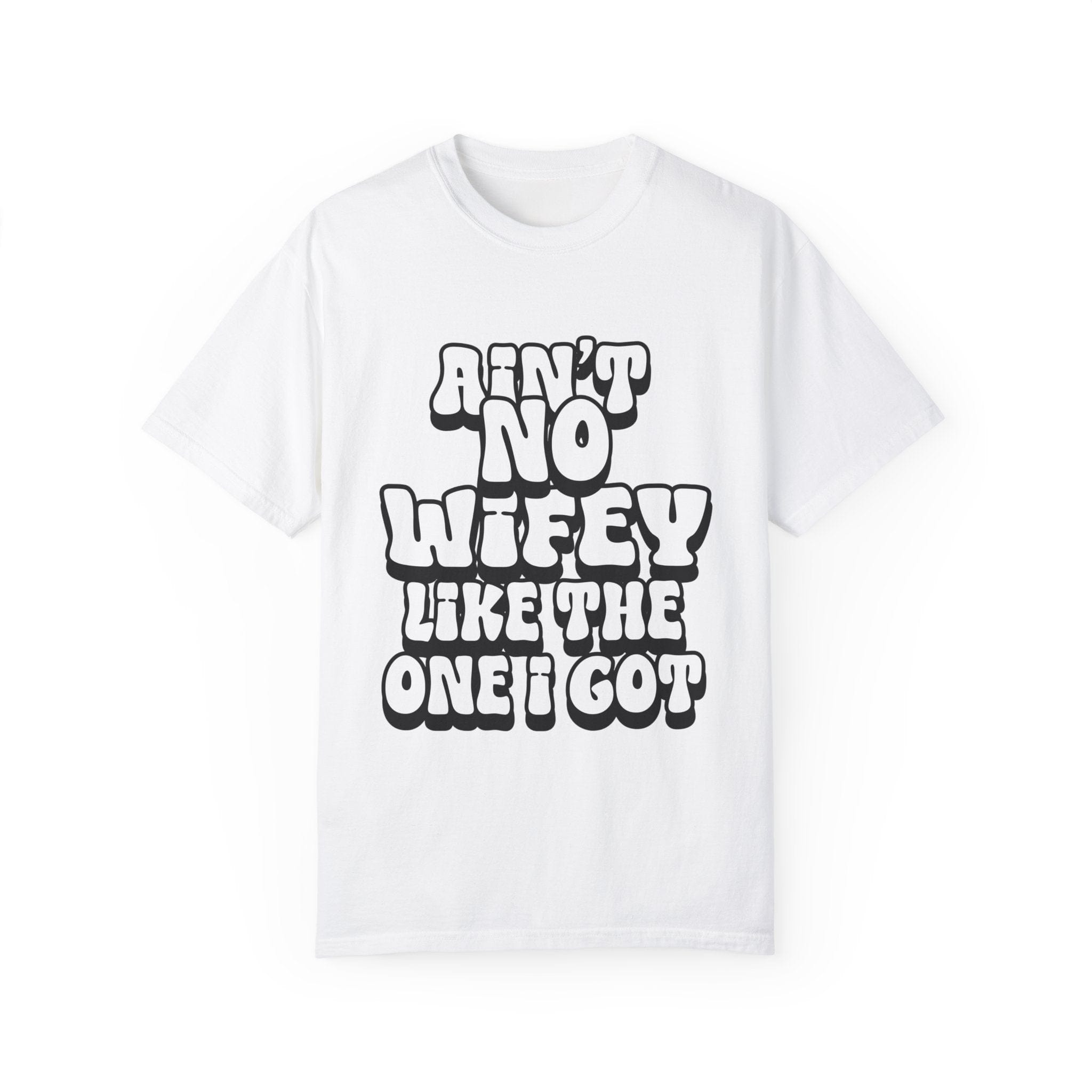 Ain't Wifey Like The One I Got | Printed on Comfort Colors 1717®