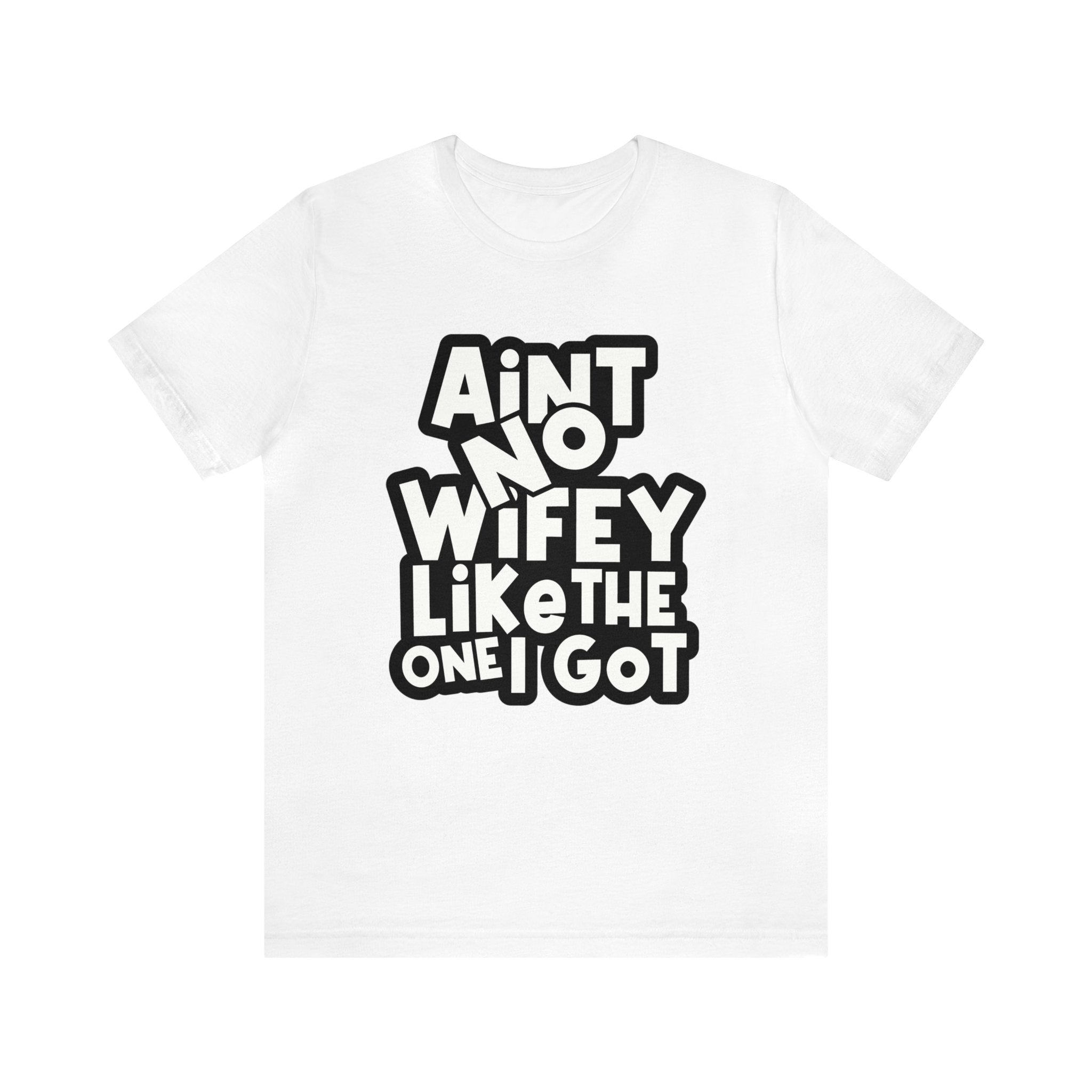 Aint No Wifey Like The one I got!