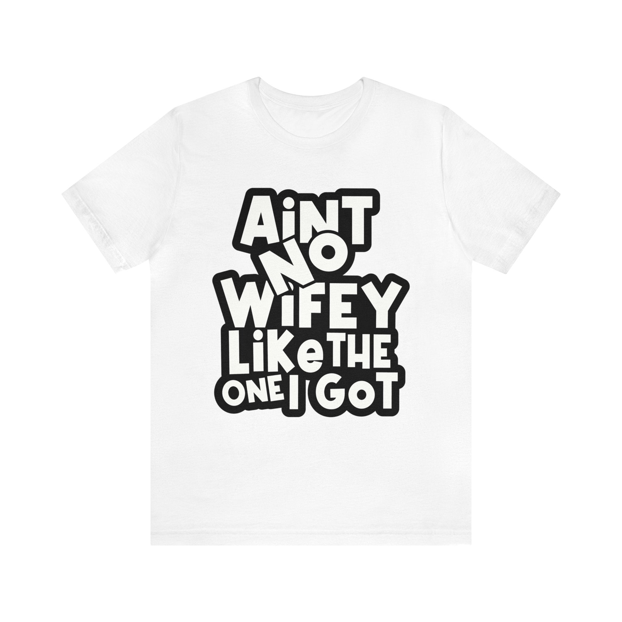 Aint no wifey like the one i got