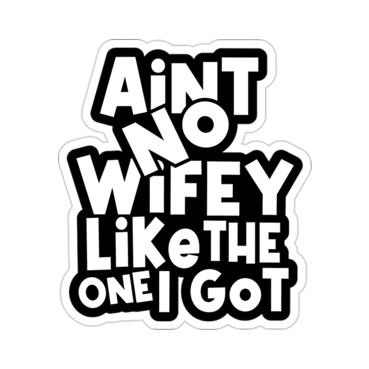 Aint No Wifey like the one i got Sticker