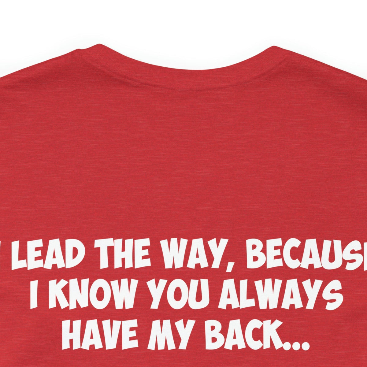 I Lead The Way, Because I know You Always Have My Back...