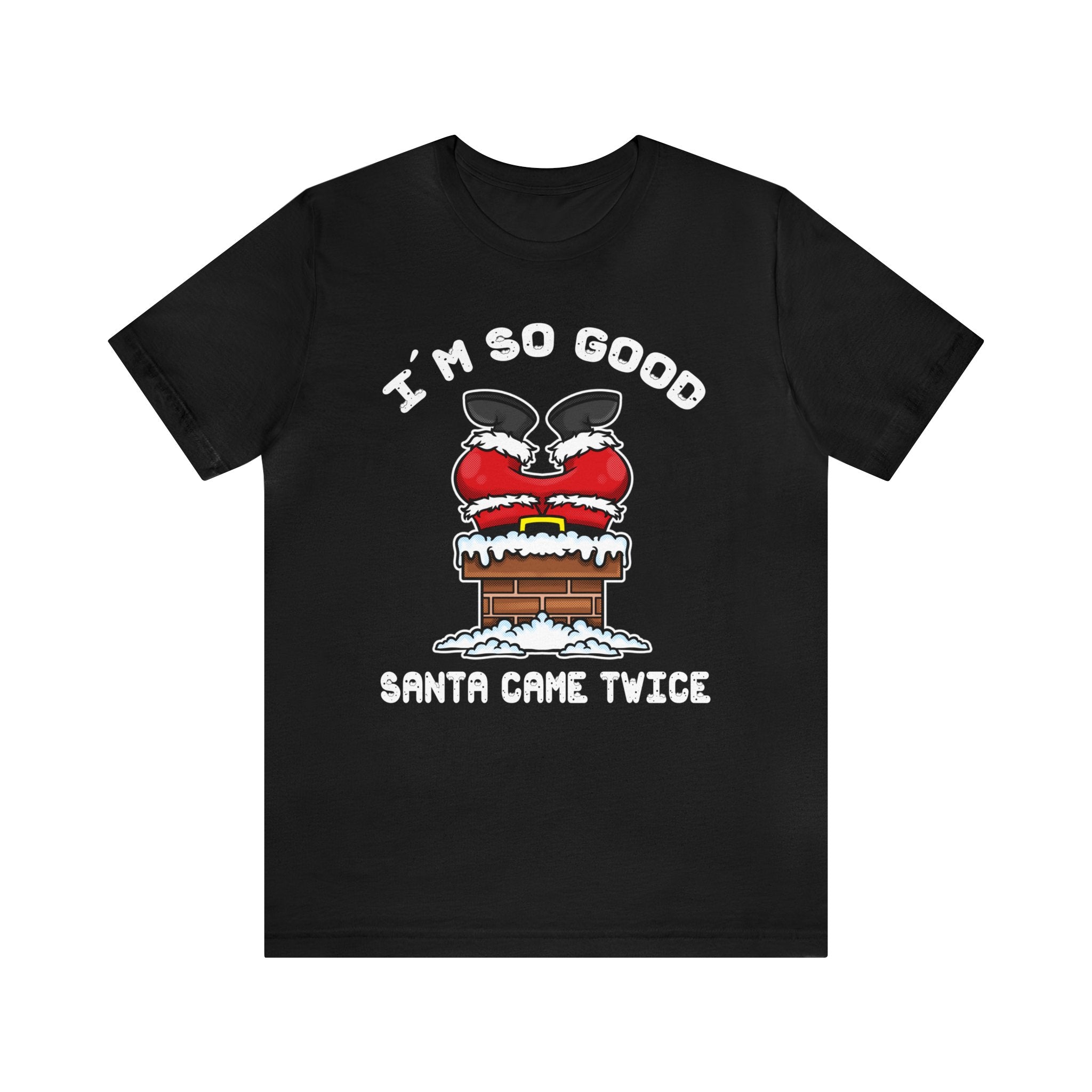 I'm So Good Santa Came Twice**