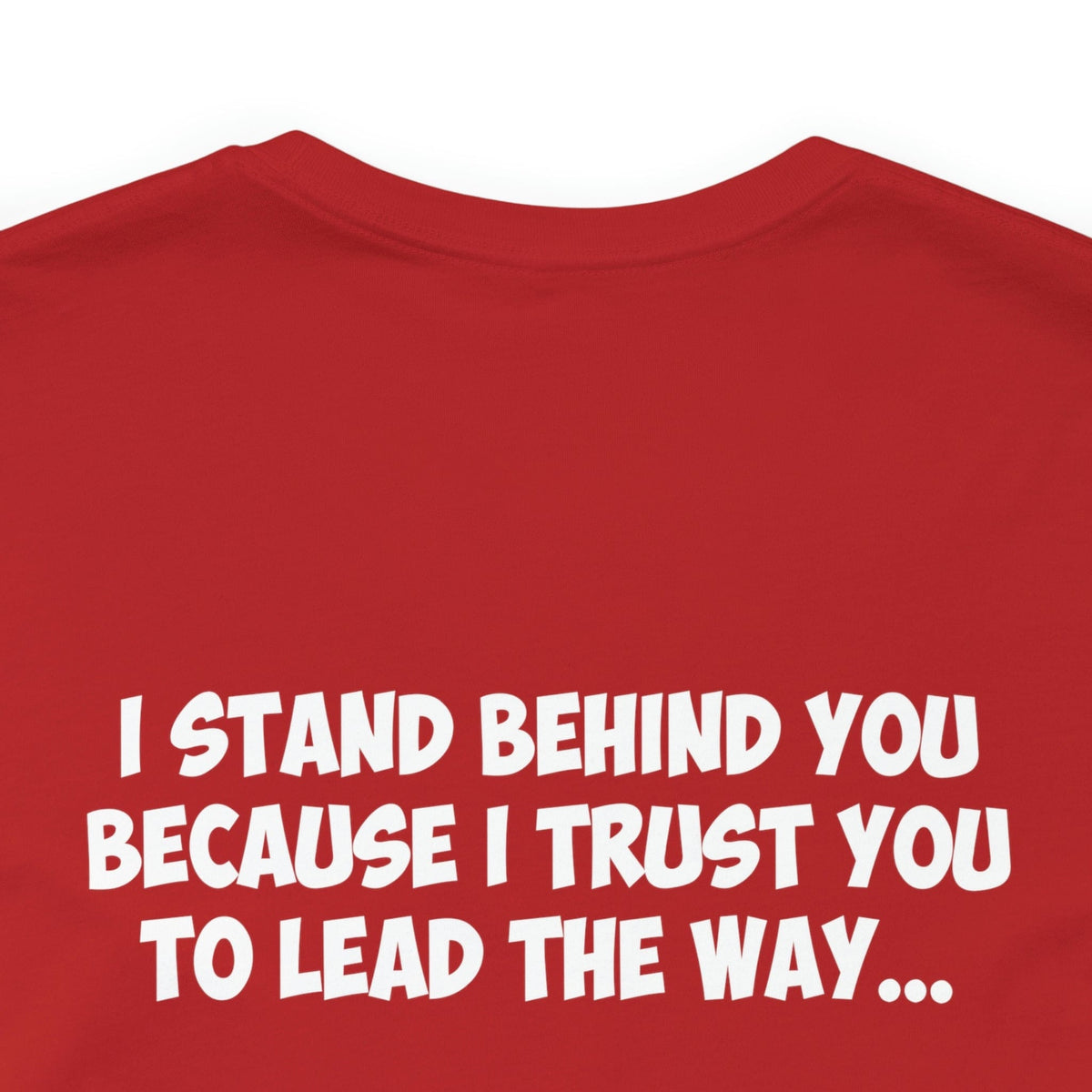I Stand Behind You Because I Trust You To Lead The Way...
