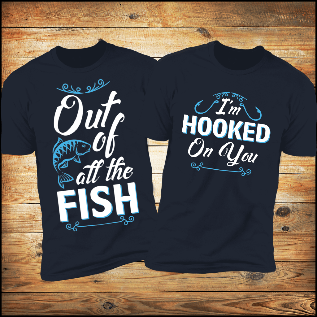 Out Of All The Fish I'm Hooked On You Couples Fishing Shirts