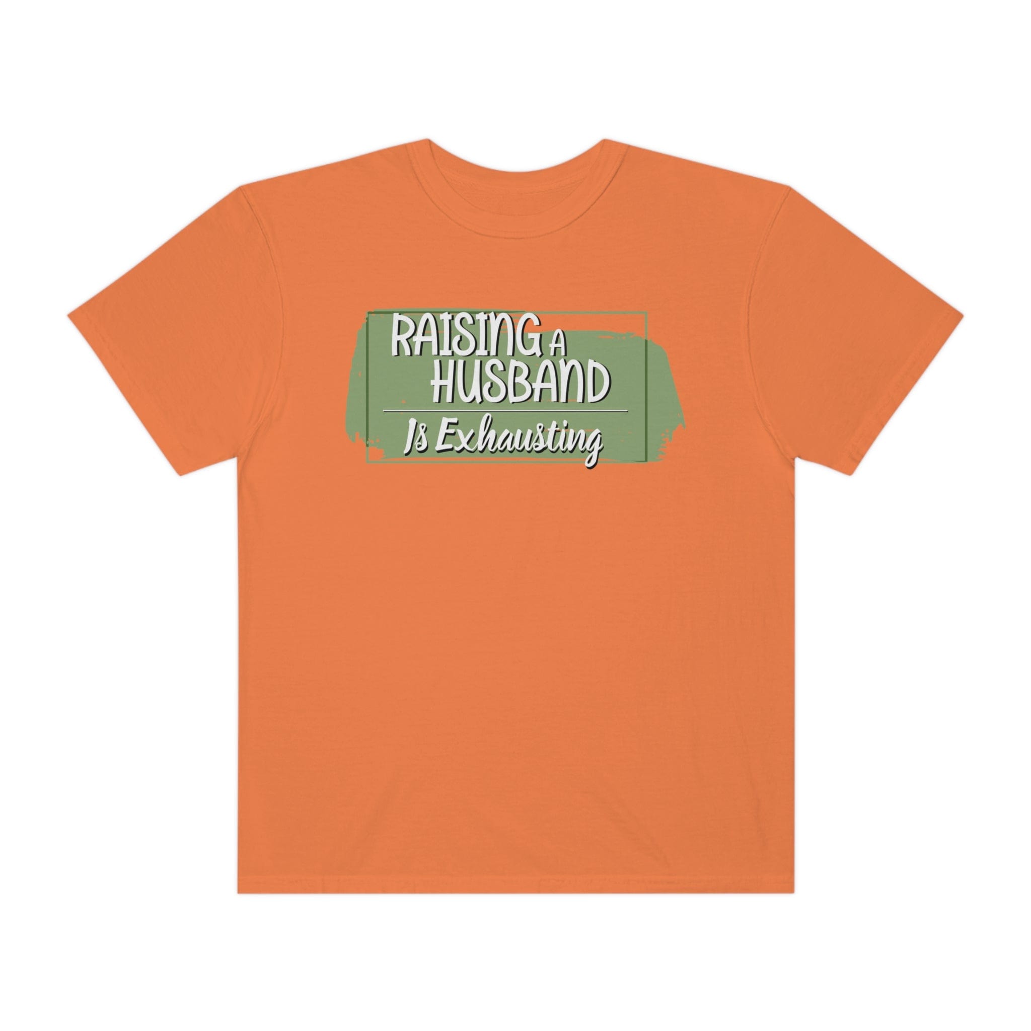 Raising a husband is exhausting Printed on Comfort Colors®1717