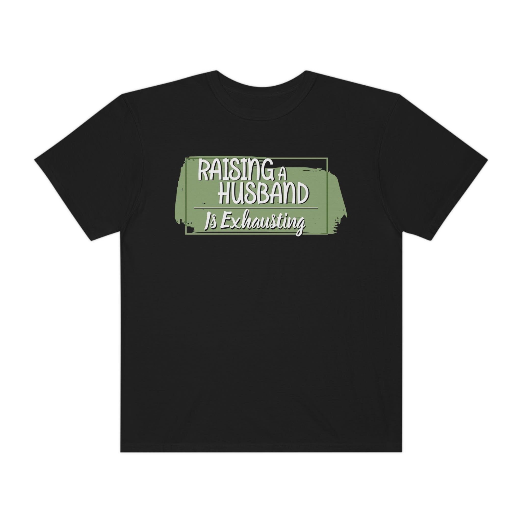 Raising a husband is exhausting Printed on Comfort Colors®1717