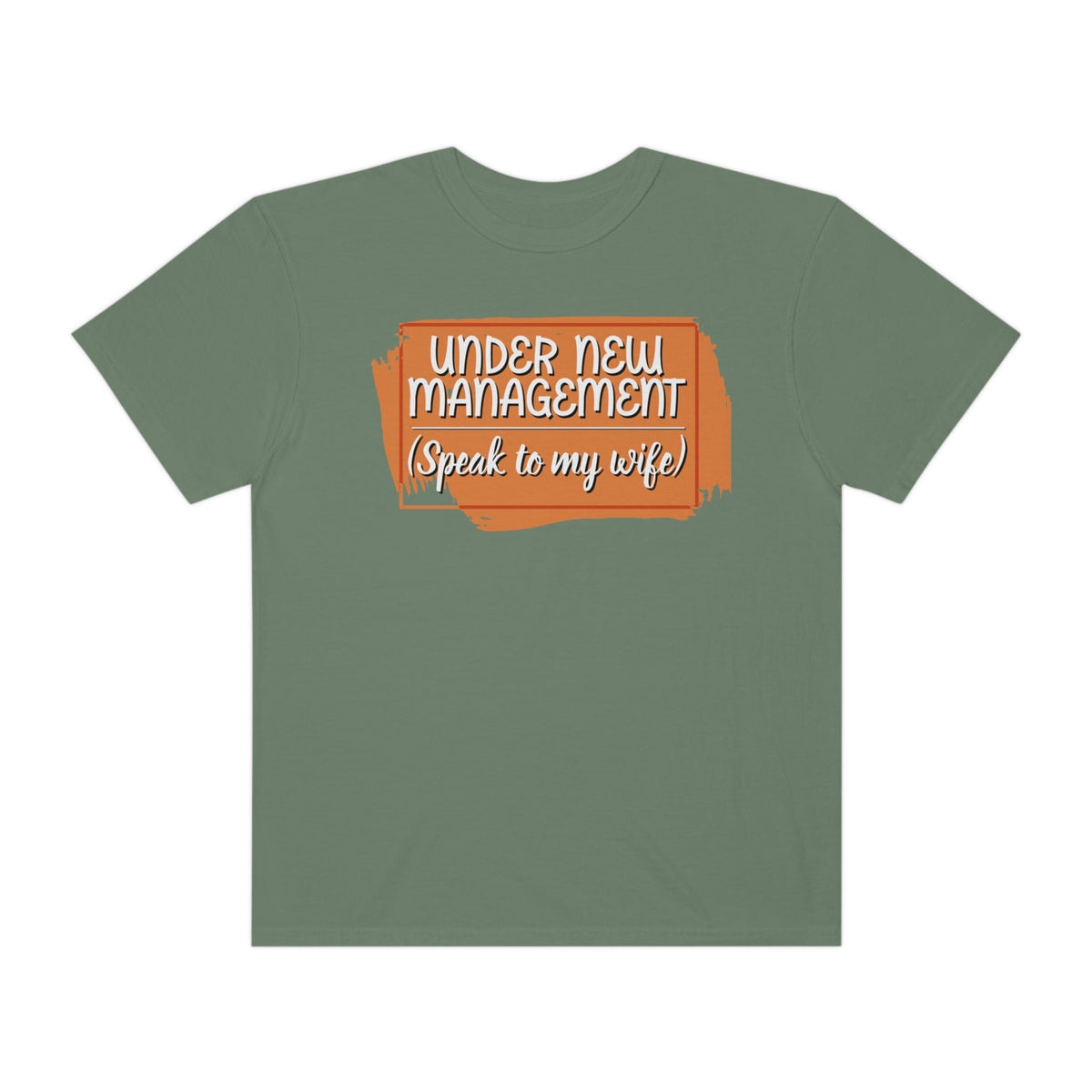 Under New Management (speak to my wife) Printed on Comfort Colors®1717